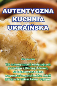 Title: Autentyczna Kuchnia UkraiŃska, Author: Eliza Marciniak