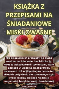 Title: KsiĄŻka Z Przepisami Na Śniadaniowe Miski Owasne, Author: Robert Wlodarczyk