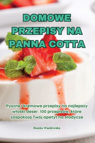 Title: Domowe Przepisy Na Panna Cotta, Author: Bianka Wasilewska
