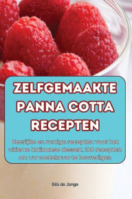 Title: Zelfgemaakte Panna Cotta Recepten, Author: Bibi de Jonge