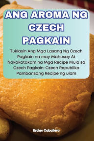 Title: Ang Aroma Ng Czech Pagkain, Author: Esther Caballero