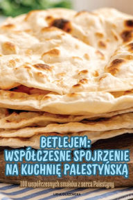 Title: Betlejem Wspï¿½lczesne Spojrzenie Na KuchniĘ PalestyŃskĄ, Author: Lidia Olszewska
