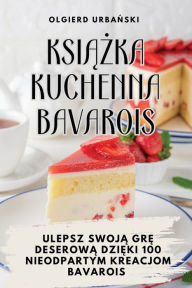Title: KsiĄŻka Kuchenna Bavarois, Author: Olgierd Urbański