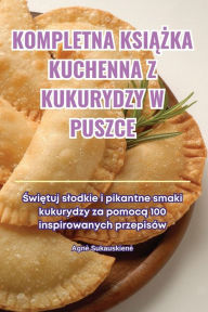 Title: Kompletna KsiĄŻka Kuchenna Z Kukurydzy W Puszce, Author: Agne Sukauskiene