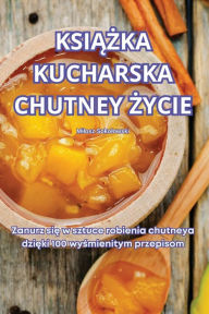 Title: KsiĄŻka Kucharska Chutney Życie, Author: Milosz Sokolowski