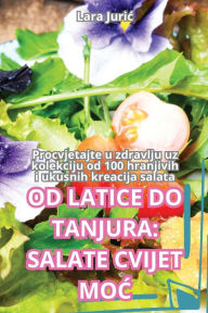 Title: Od Latice Do Tanjura: Salate Cvijet MoĆ, Author: Lara Juric