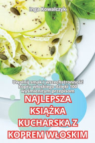 Title: Najlepsza KsiĄŻka Kucharska Z Koprem Wloskim, Author: Inga Kowalczyk