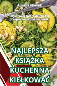 Title: Najlepsza KsiĄŻka Kuchenna KielkowaĆ, Author: Aurelia Nowak