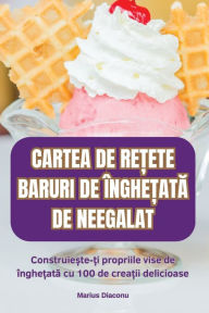 Title: Cartea de ReȚete Baruri de ï¿½ngheȚatĂ de Neegalat, Author: Marius Diaconu