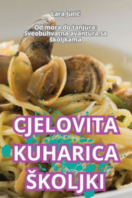 Title: Cjelovita Kuharica Skoljki, Author: Lara Juric