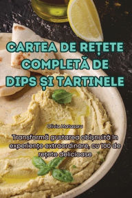 Title: Cartea de ReȚete CompletĂ de Dips Și Tartinele, Author: Olivia Matasaru