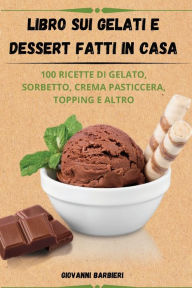 Title: Libro sui gelati e dessert fatti in casa, Author: Giovanni Barbieri