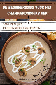 Title: de Beginnersgids Voor Het Champignonkookb Oek, Author: Helena Postma