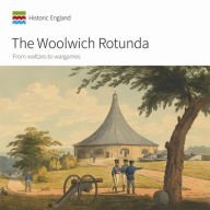 Title: The Woolwich Rotunda: From Waltzes to Wargames, Author: Emily Cole