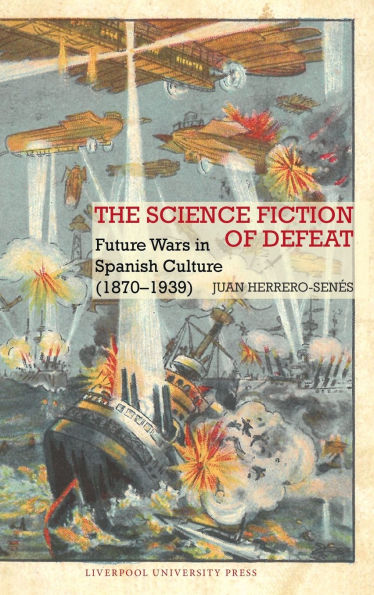 The Science Fiction of Defeat: Future Wars in Spanish Culture (1870-1939)