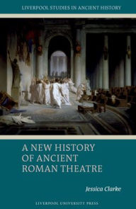 Title: A New History of Ancient Roman Theatre, Author: Jessica Clarke