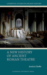 Title: A New History of Ancient Roman Theatre, Author: Jessica Clarke