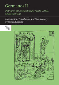 Title: Germanos II, Patriarch of Constantinople (1223-1240): Select Sermons, Author: Michael Angold