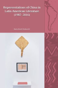 Title: Representations of China in Latin American Literature (1987-2016), Author: Maria Montt Strabucchi