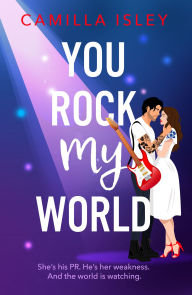 Title: You Rock My World: Gorgeous, hilarious, and totally swoonworthy - the ultimate rockstar love story you didn't know you needed!, Author: Camilla Isley