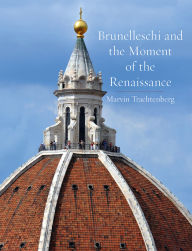 Title: Brunelleschi and the Moment of the Renaissance, Author: Marvin Trachtenberg