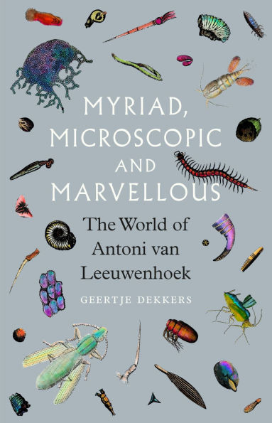 Myriad, Microscopic and Marvellous: The World of Antoni van Leeuwenhoek