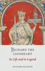 Richard the Lionheart: In Life and in Legend