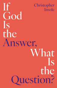 Title: If God Is the Answer, What Is the Question?, Author: Christopher Insole