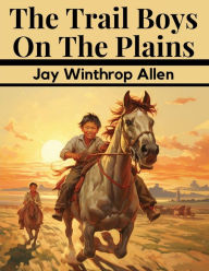 Title: The Trail Boys On The Plains, Author: Jay Winthrop Allen