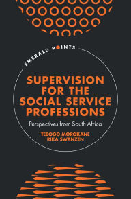 Title: Supervision for the Social Service Professions: Perspectives from South Africa, Author: Tebogo Morokane