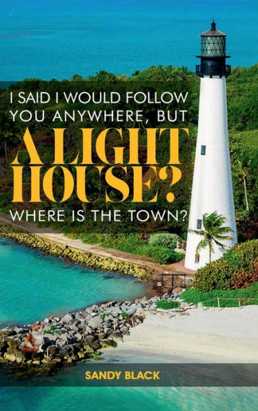 I SAID I WOULD FOLLOW YOU ANYWHERE, BUT A LIGHTHOUSE? WHERE'S THE TOWN?