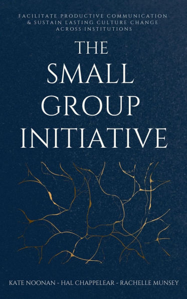 The Small Group Initiative: Facilitate Productive Communication & Sustain Lasting Culture Change Across Institutions