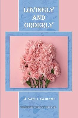 LOVINGLY AND ORDERLY: A Son's Lament