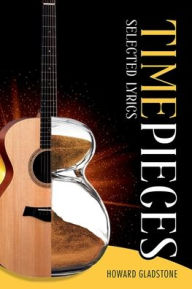Title: Timepieces: Selected Lyrics, Author: Howard Gladstone
