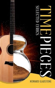 Title: Timepieces: Selected Lyrics, Author: Howard Gladstone