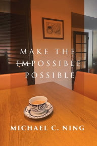 Title: Make the Impossible Possible, Author: Michael C. Ning