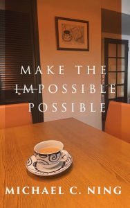 Title: Make the Impossible Possible, Author: Michael C. Ning