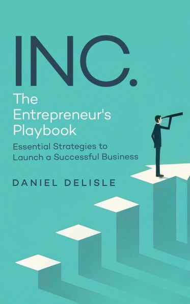 INC. THE ENTREPRENEUR'S PLAYBOOK: ESSENTIAL STRATEGIES TO LAUNCH A SUCCESSFUL BUSINESS
