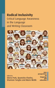 Title: Radical Inclusivity: Critical Language Awareness in the Language and Writing Classroom, Author: Gloria Park