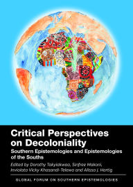 Title: Critical Perspectives on Decoloniality: Southern Epistemologies and Epistemologies of the Souths, Author: Dorothy Takyiakwaa