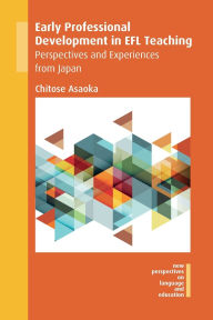 Title: Early Professional Development in EFL Teaching: Perspectives and Experiences from Japan, Author: Chitose Asaoka