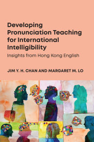 Title: Developing Pronunciation Teaching for International Intelligibility: Insights from Hong Kong English, Author: Jim Y. H. Chan