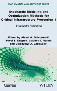 Title: Stochastic Modeling and Optimization Methods for Critical Infrastructure Protection, Volume 1: Stochastic Modeling, Author: Alexei A. Gaivoronski