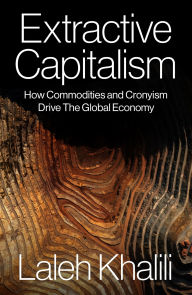 Title: Extractive Capitalism: How Commodities and Cronyism Drive the Global Economy, Author: Laleh Khalili