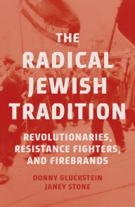 Title: The Radical Jewish Tradition: Revolutionaries, Resistance Fighters and Firebrands, Author: Donny Gluckstein
