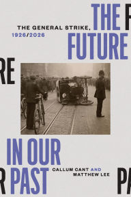 Title: The Future in our Past: The General Strike, 1926/2026, Author: Callum Cant