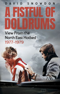 Title: A Fistful of Doldrums: View From the North East Hotbed 1977-79, Author: David Snowdon
