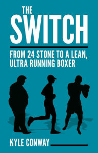 Title: The Switch: From 24 Stone to a Lean, Ultra Running Boxer, Author: Kyle Conway
