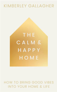 Title: The Calm and Happy Home: How to Bring Good Vibes into Your Home and Life, Author: Kimberley Gallagher