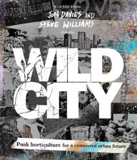 Title: Wild City: Punk horticulture for a connected urban future, Author: Jon Davies
